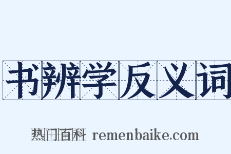 书辨学反义词是什么意思的图片